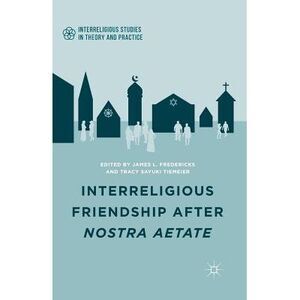 Interreligious Friendship After Nostra Aetate -- J. Fredericks